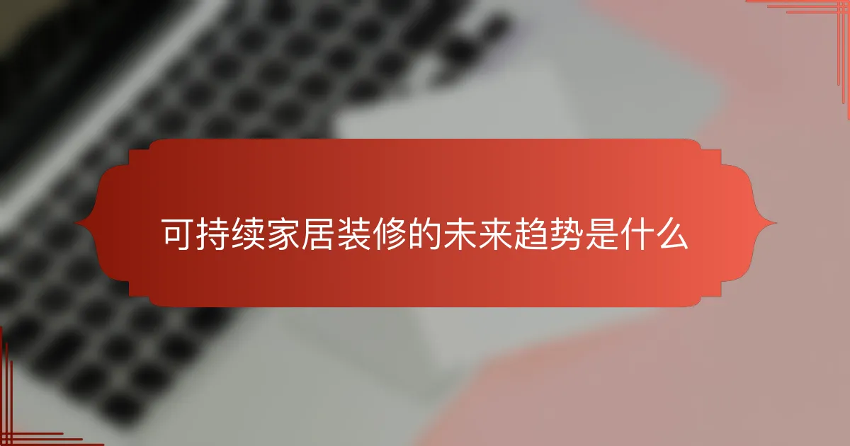 可持续家居装修的未来趋势是什么