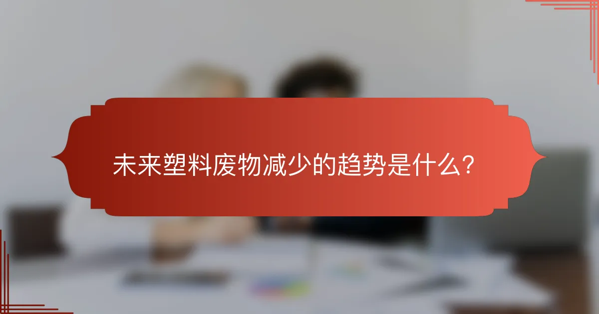 未来塑料废物减少的趋势是什么?